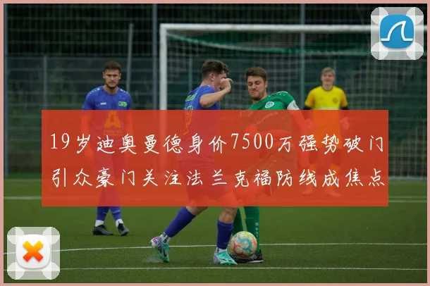 19岁迪奥曼德身价7500万强势破门引众豪门关注法兰克福防线成焦点