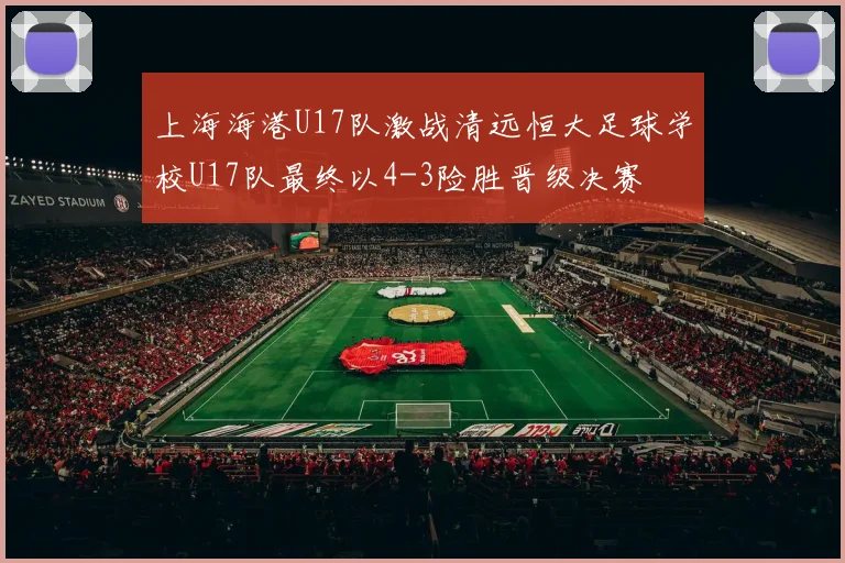 上海海港U17队激战清远恒大足球学校U17队最终以4-3险胜晋级决赛