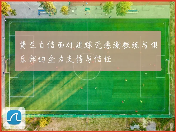 费兰自信面对进球荒感谢教练与俱乐部的全力支持与信任